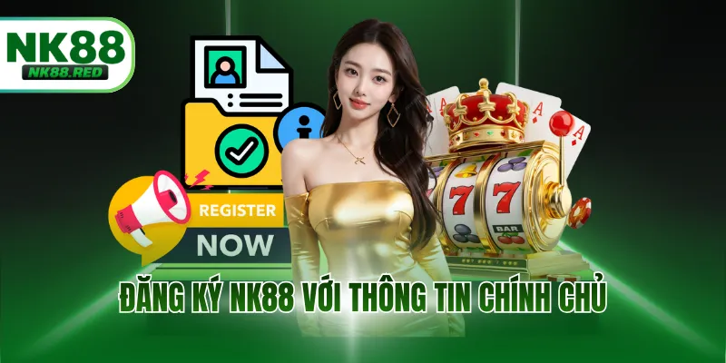 Đăng ký NK88 với thông tin chính chủ, sự thật