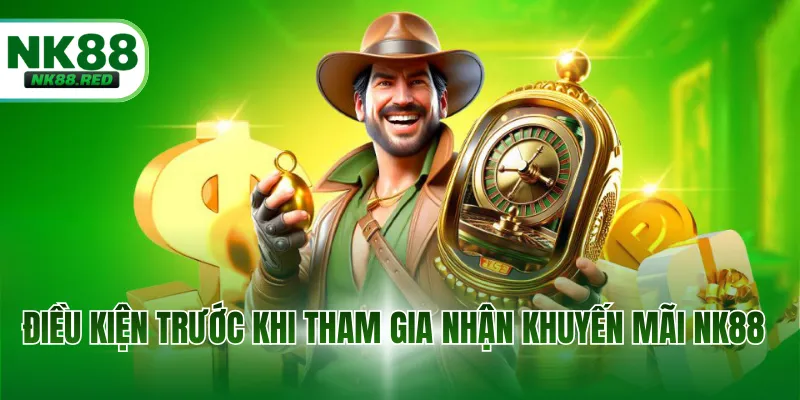 Điều kiện trước khi tham gia nhận khuyến mãi NK88