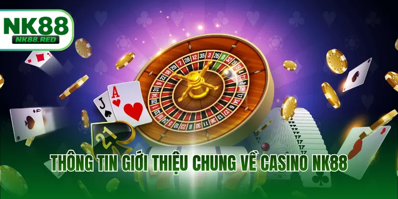 Thông tin giới thiệu chung về casino NK88