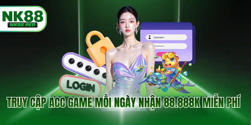 Truy cập acc game mỗi ngày nhận 88.888K miễn phí
